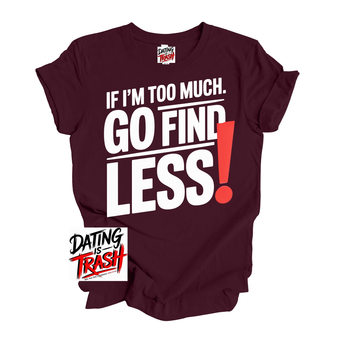 If I’m Too Much, Go Find Less T-Shirt