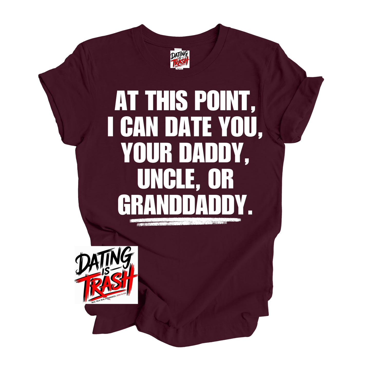 At This Point I Can Date You Your Daddy Granddaddy Or Uncle T-Shirt