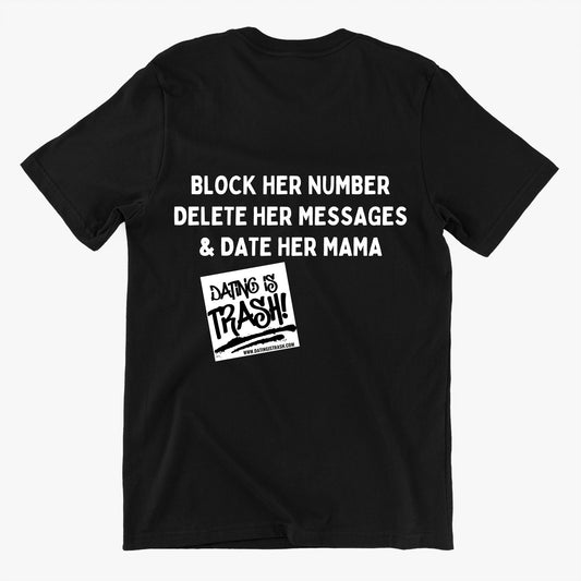 Block her number, Delete her messages & Date her mama T-shirt