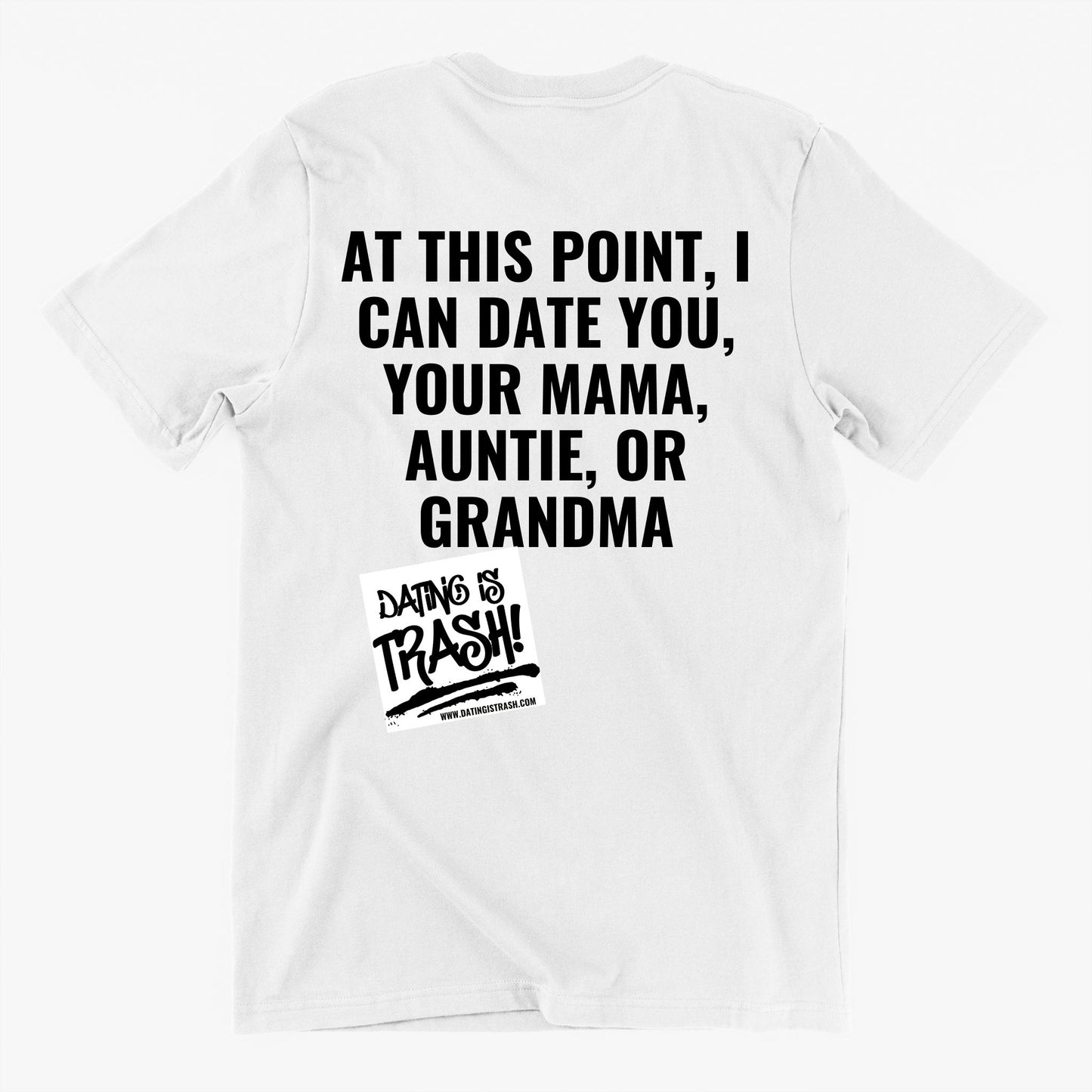 At this point I can date you, your mama, auntie or grandma Unisex T-Shirt