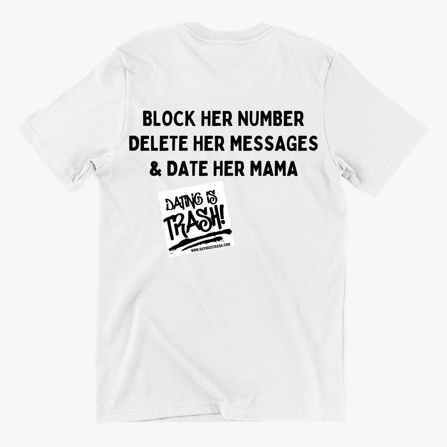 Block her number, Delete her messages & Date her mama T-shirt