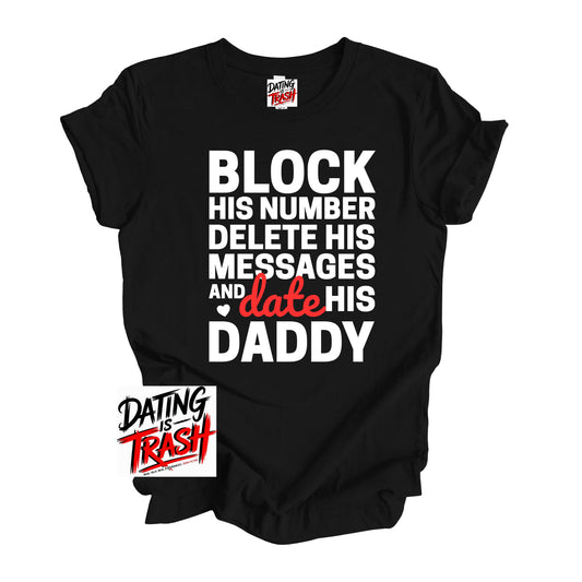 Block His Number. Delete His Messages and Date His Daddy T-shirt
