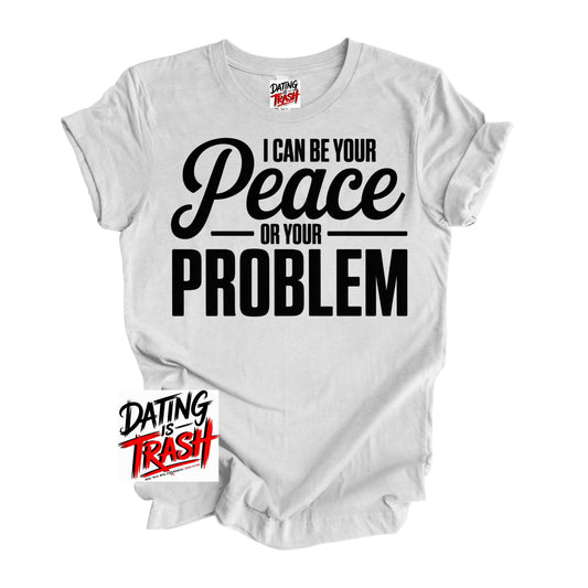 I Can Be Your Peace Or Your Problem T-Shirt