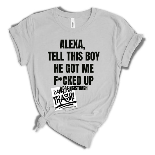 Alexa, tell this boy he got me fucked up Unisex T-shirt