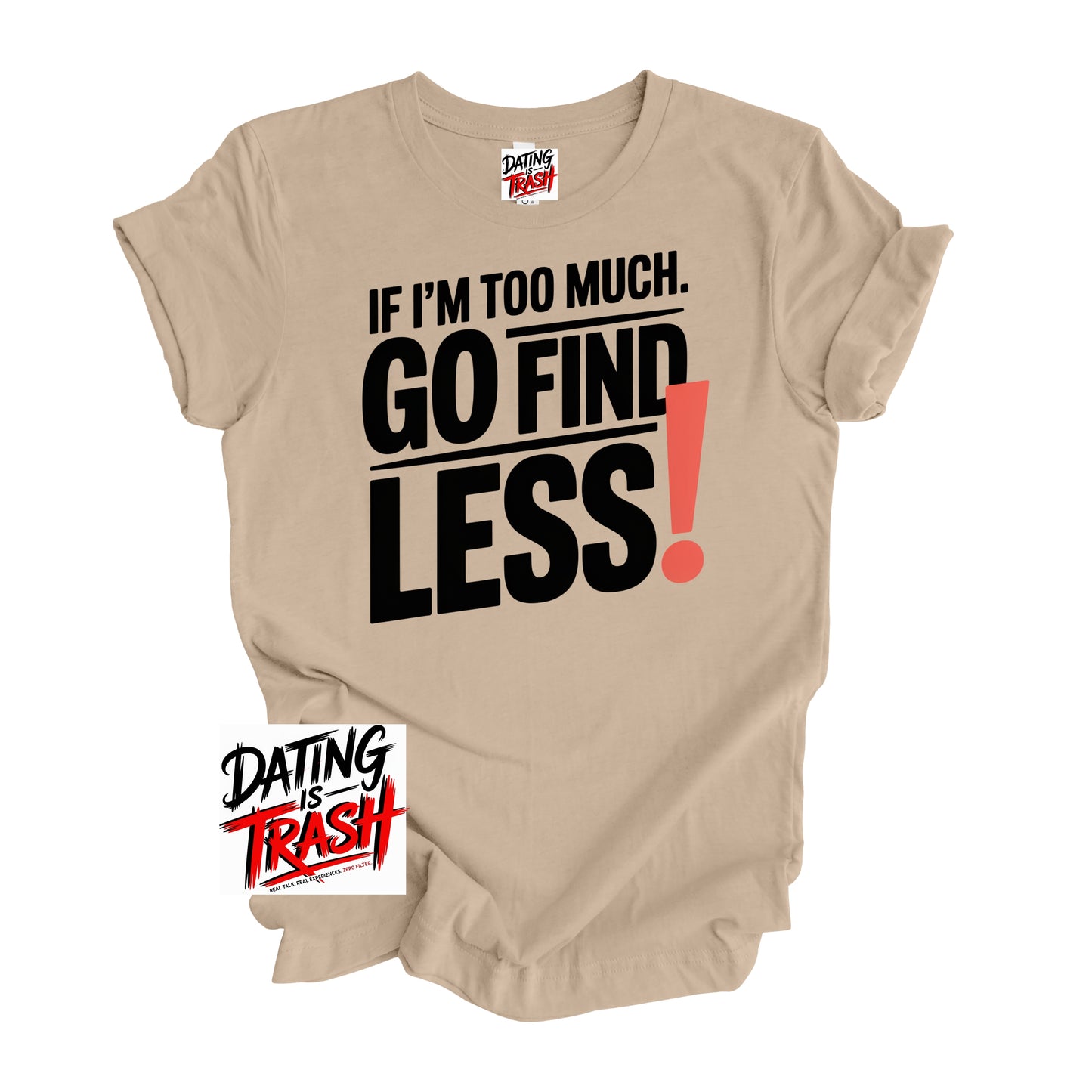 If I’m Too Much, Go Find Less T-Shirt