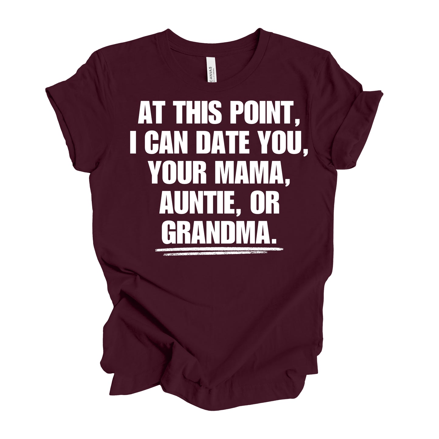 At This Point I Can Date You, Your Mama, Auntie Or Grandma Men’s T-Shirt