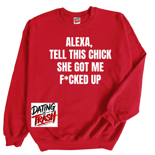 Alexa, Tell This Chick She Got Me F*cked Up Sweatshirt