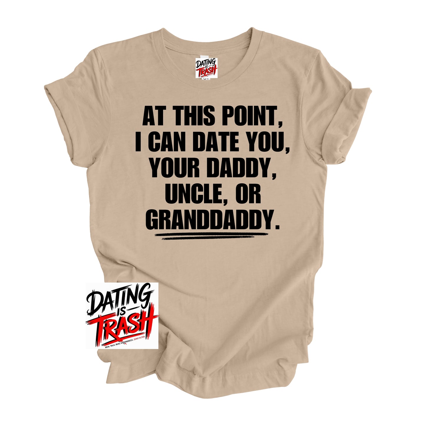 At This Point I Can Date You Your Daddy Granddaddy Or Uncle T-Shirt