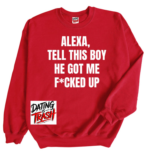 Alexa, Tell This Boy He Got Me F*cked Up Sweatshirt