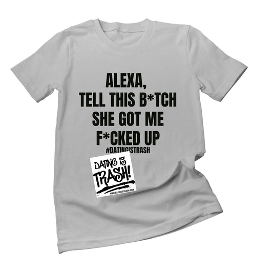 Alexa, tell this bitch she got me fucked up Unisex T-shirt