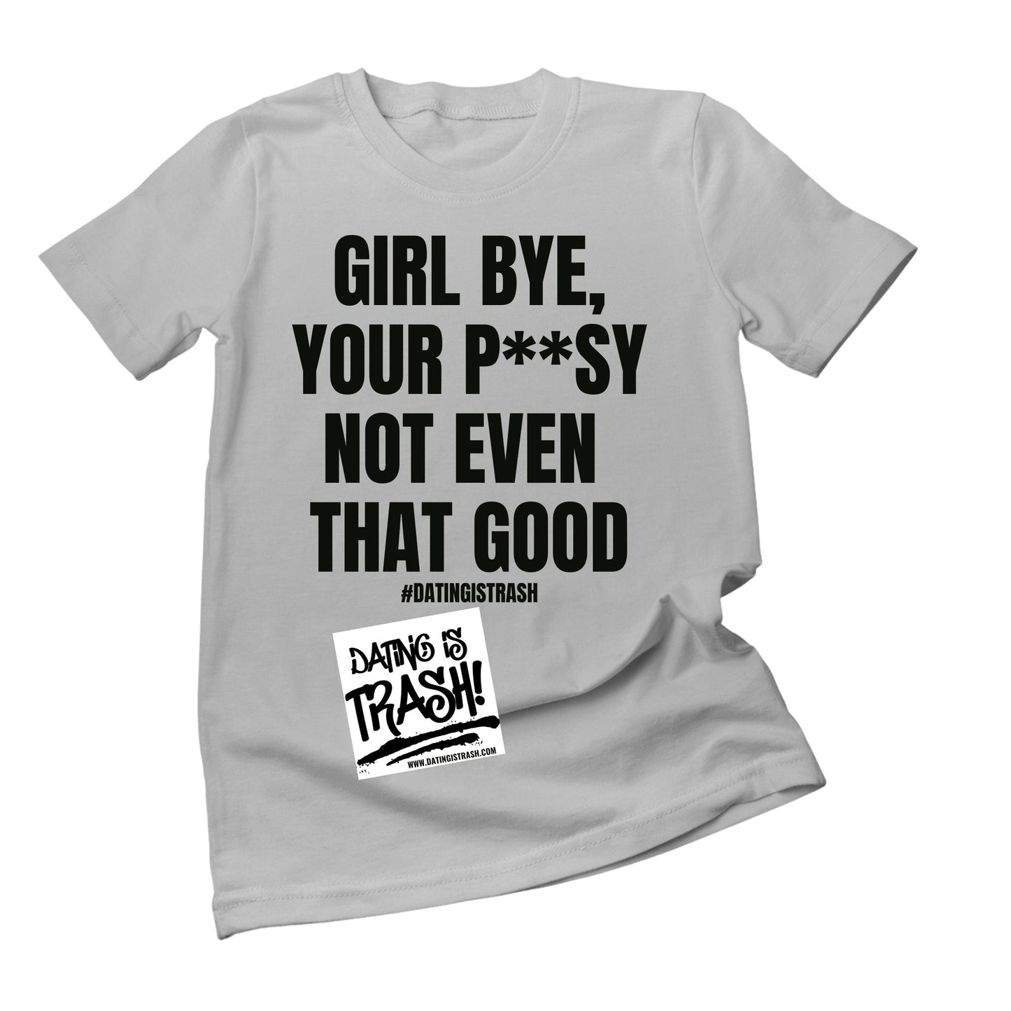 Girl bye, your p**sy not even that good Unisex T-Shirt
