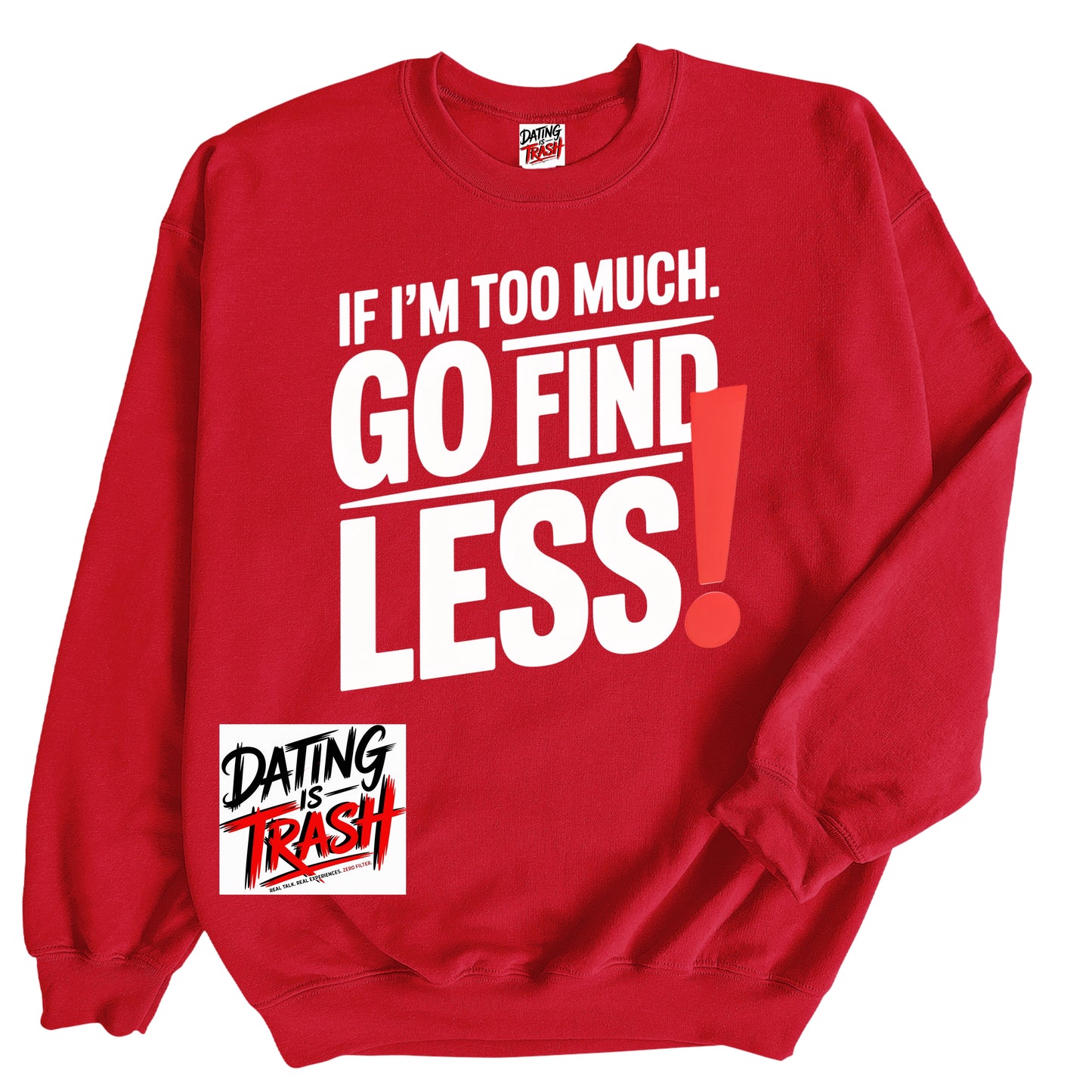 If I'm Too Much. Go Find LESS! Sweatshirt