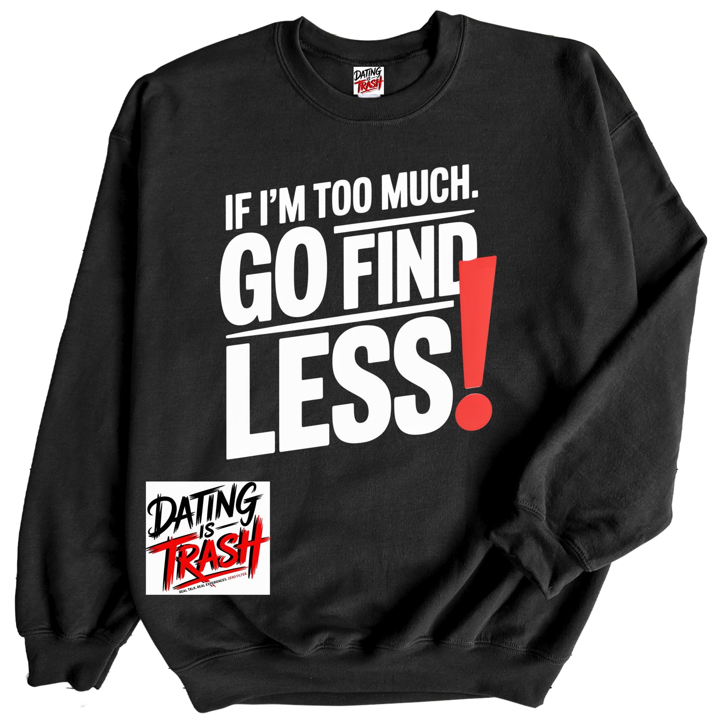 If I'm Too Much. Go Find LESS! Sweatshirt