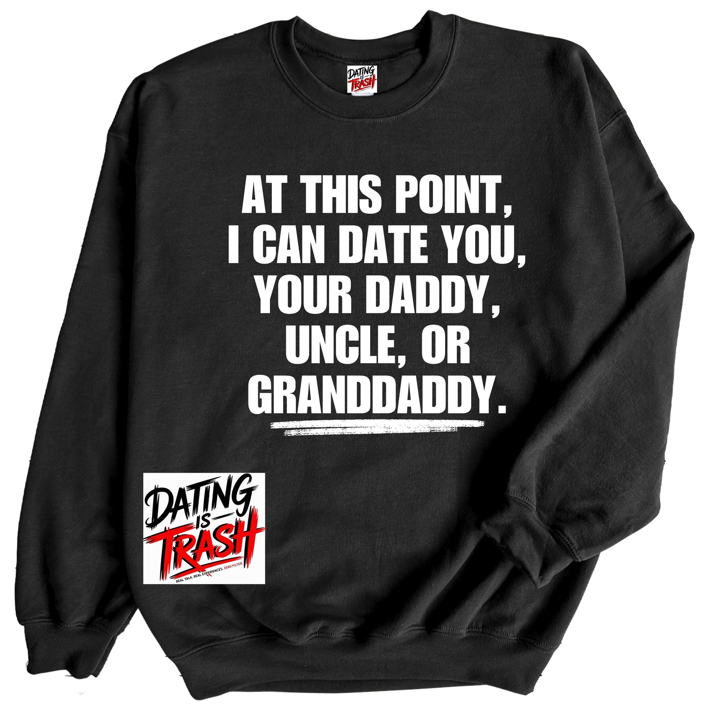 At This Point I Can Date You Your Daddy Granddaddy Or Uncle Sweatshirt