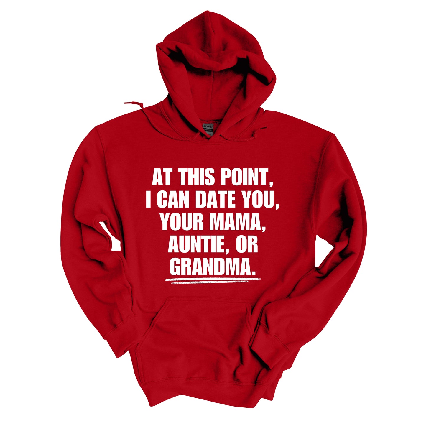 At This Point, I Can Date You, Your Mama, Auntie, or Grandma Hoodie