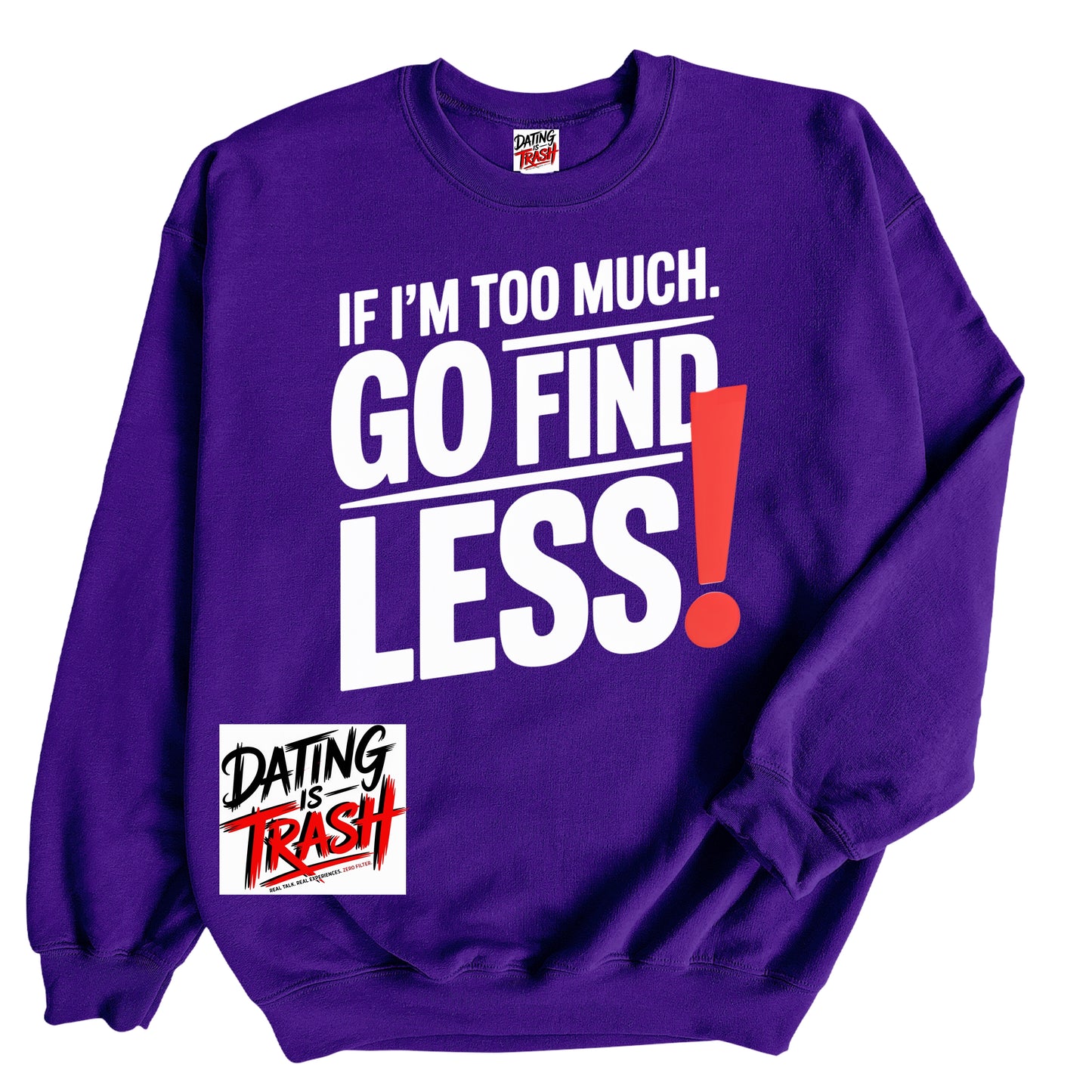 If I'm Too Much. Go Find LESS! Sweatshirt