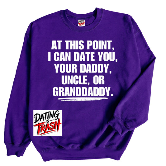 At This Point I Can Date You Your Daddy Granddaddy Or Uncle Sweatshirt