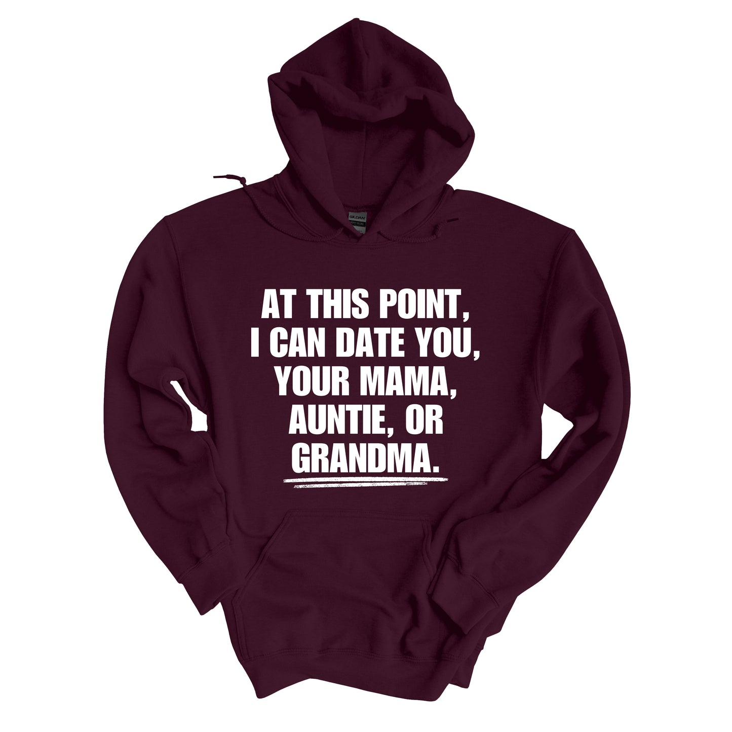 At This Point, I Can Date You, Your Mama, Auntie, or Grandma Hoodie
