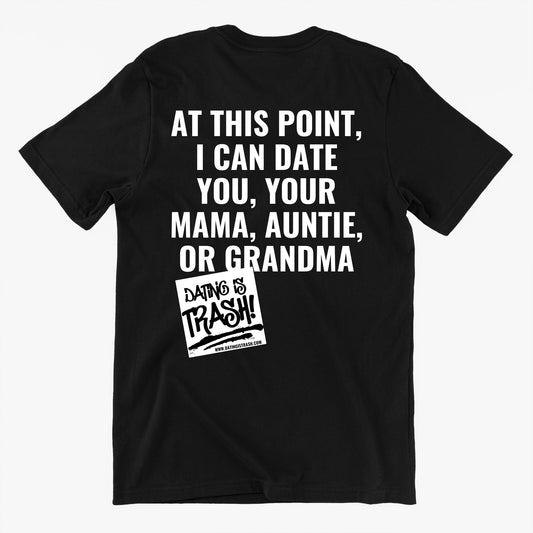 At this point I can date you, your mama, auntie or grandma Unisex T-Shirt
