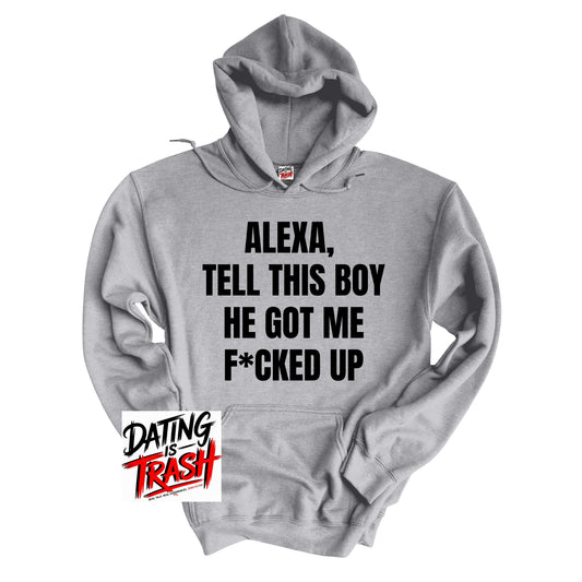 Alexa, Tell This Boy He Got Me F*cked Up Hoodie