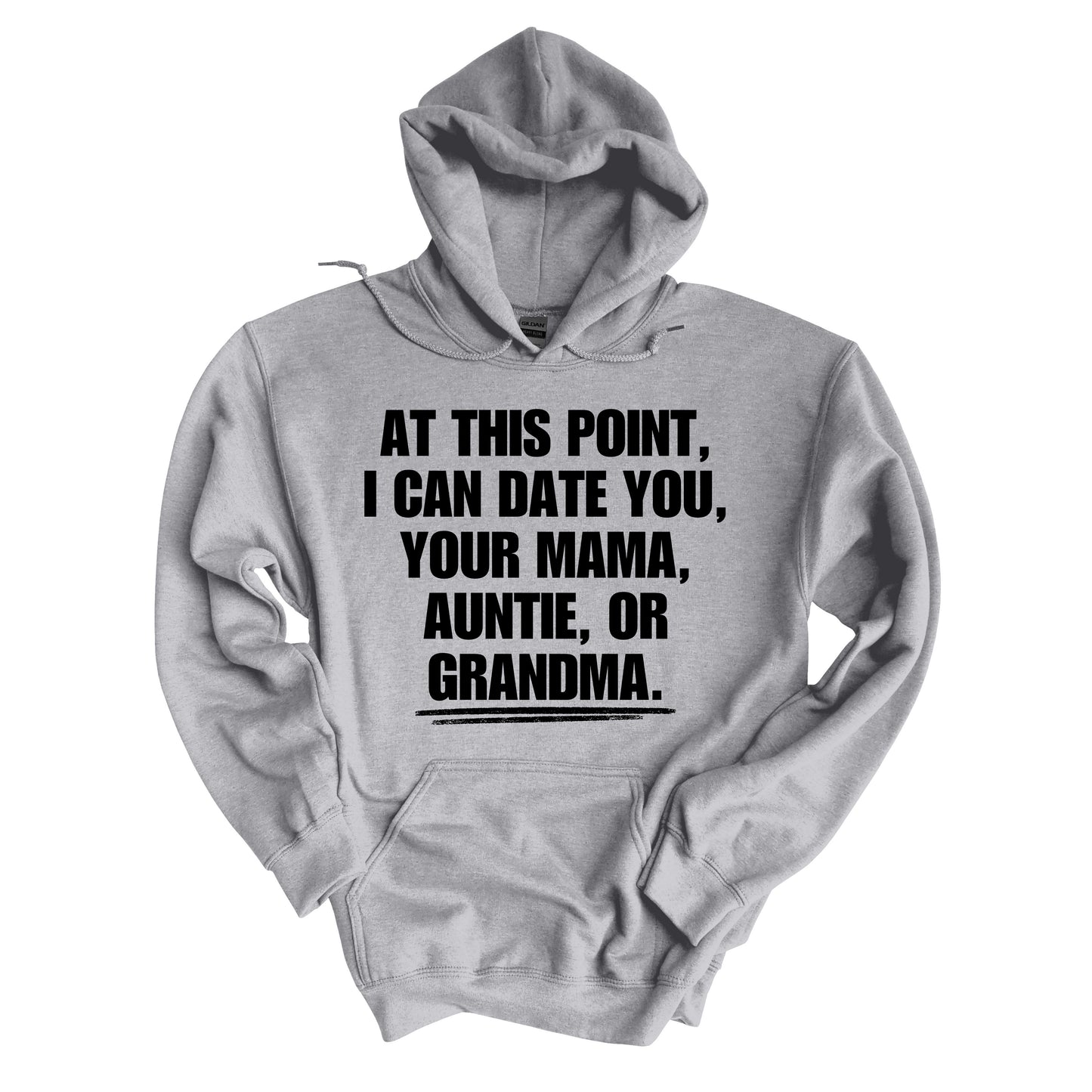 At This Point, I Can Date You, Your Mama, Auntie, or Grandma Hoodie