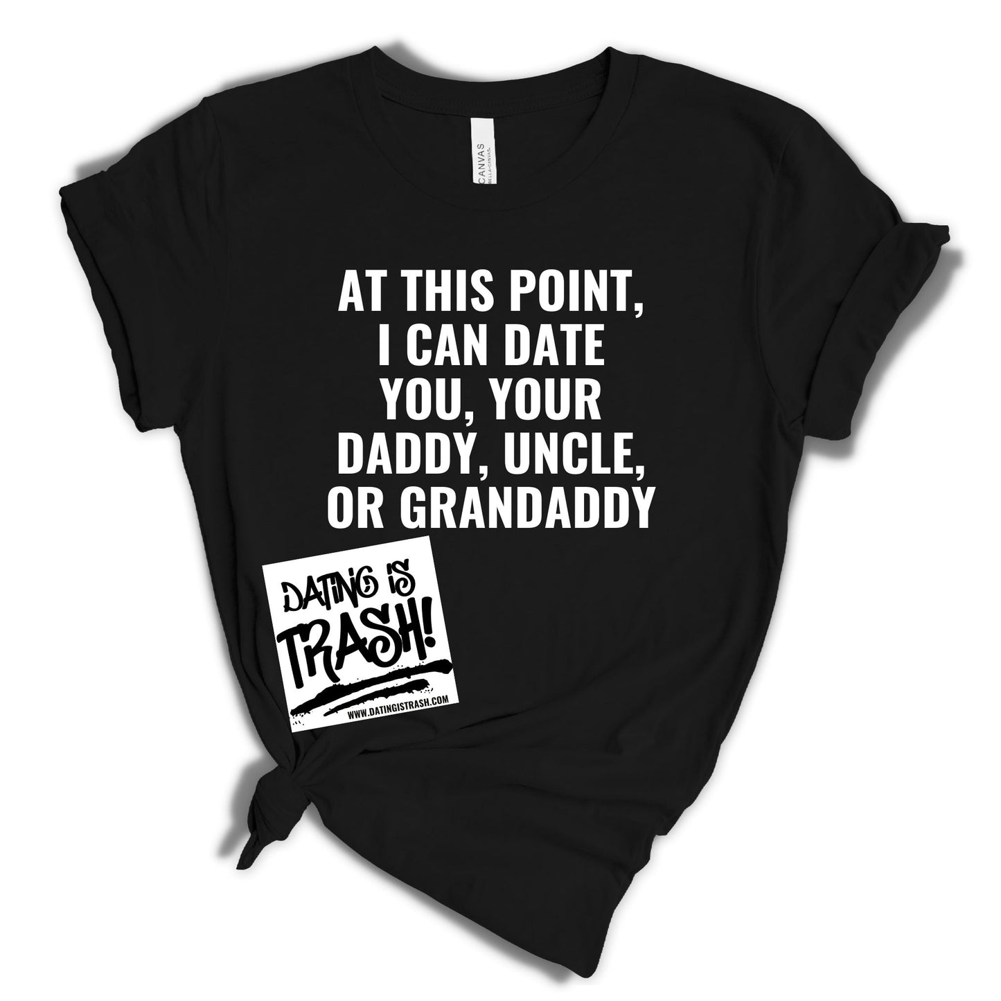 At this point I can date you, your daddy, uncle or granddaddy T-Shirt