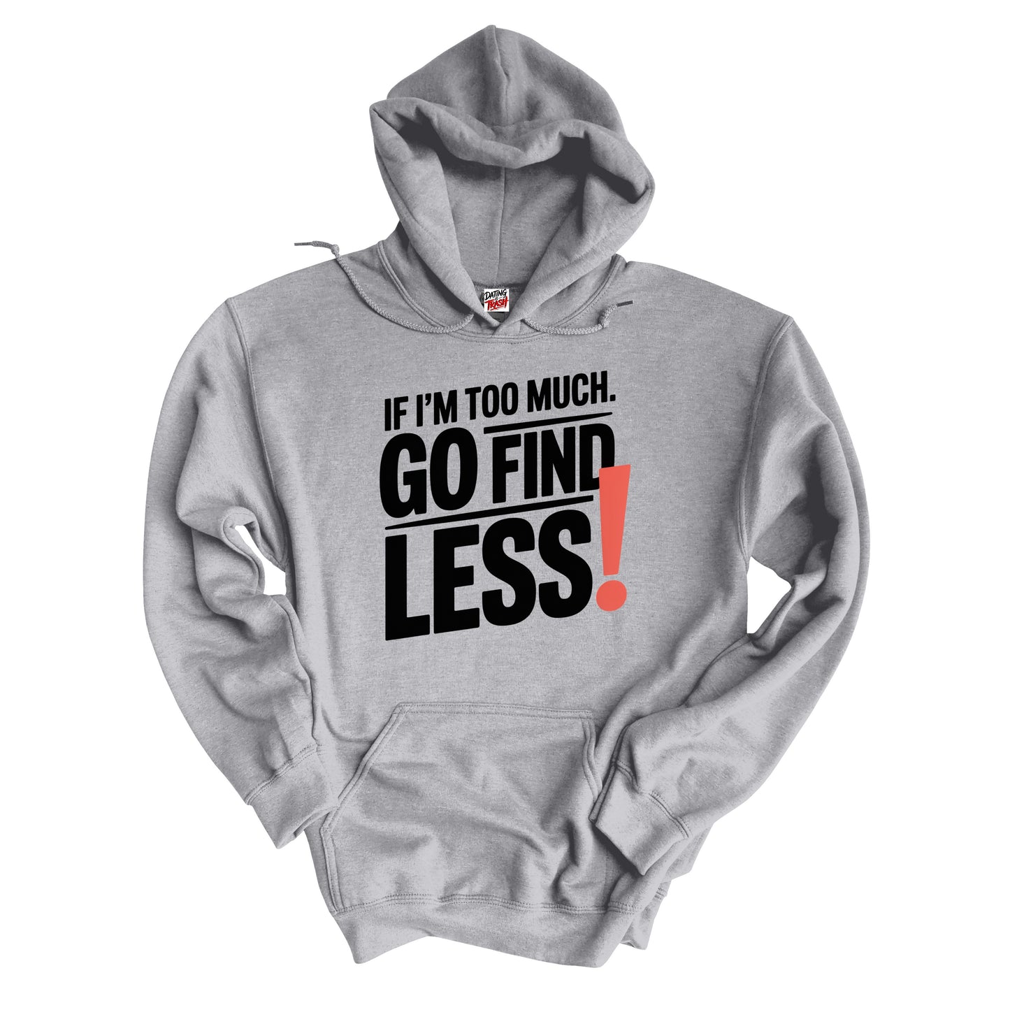 If I'm Too Much, Go Find LESS! Hoodie