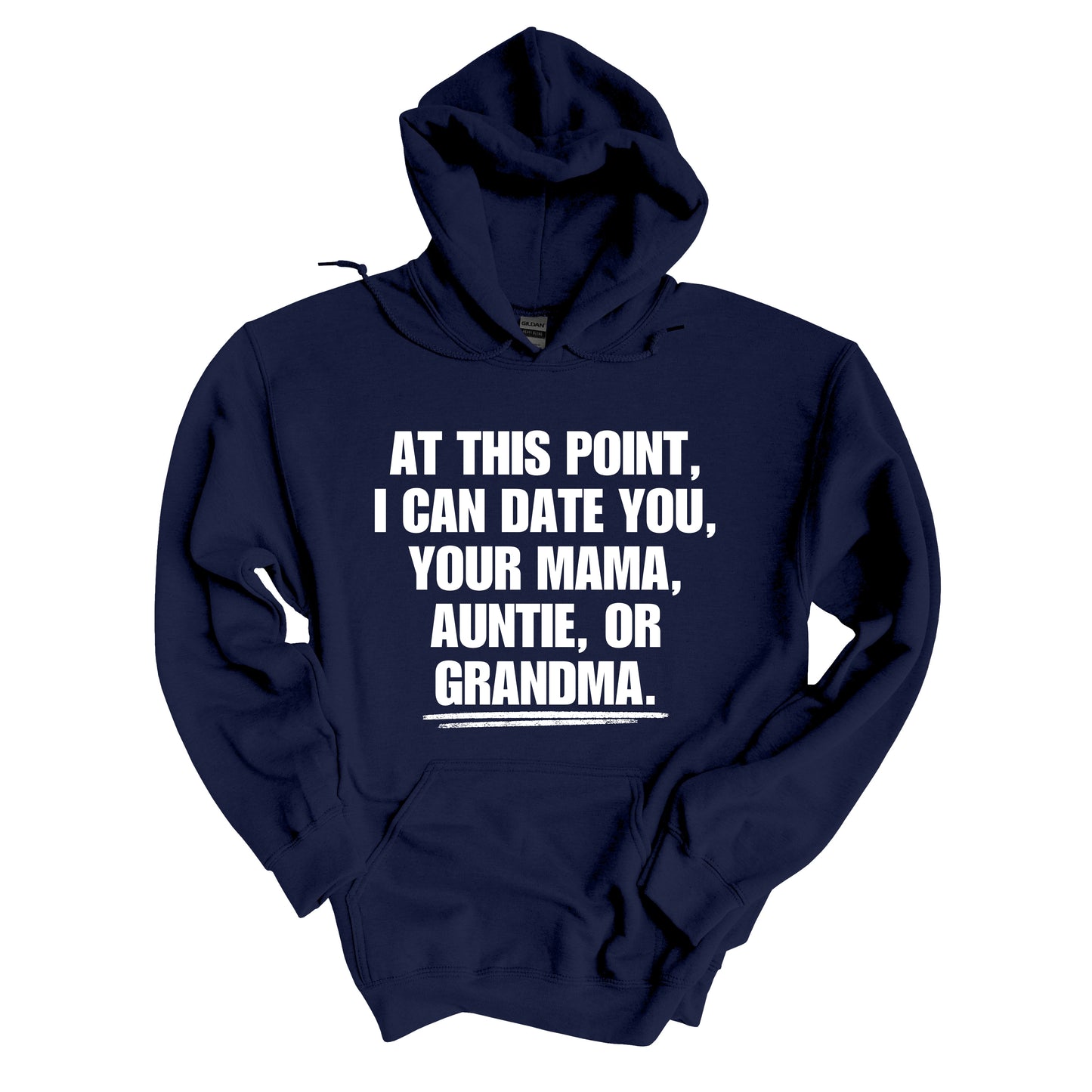 At This Point, I Can Date You, Your Mama, Auntie, or Grandma Hoodie