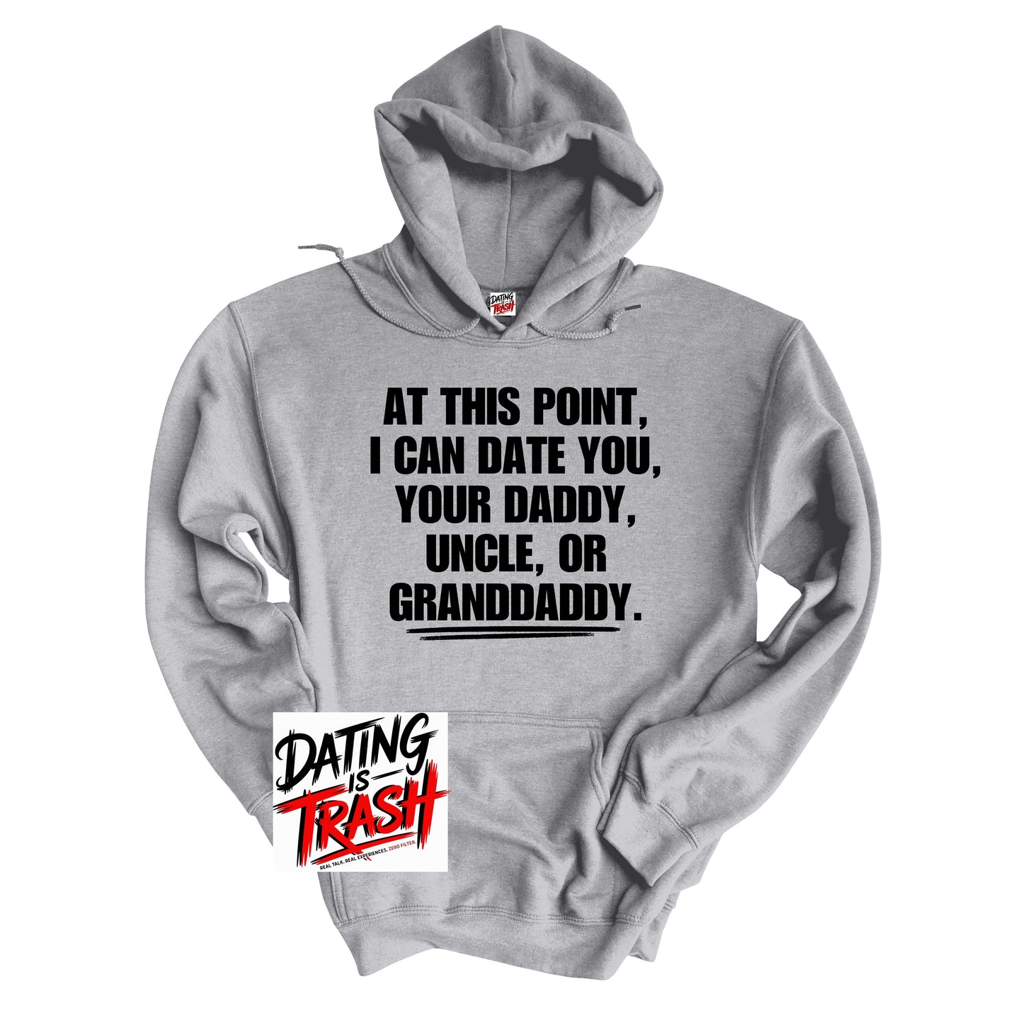 At This Point I Can Date You Your Daddy Granddaddy Or Uncle Hoodie