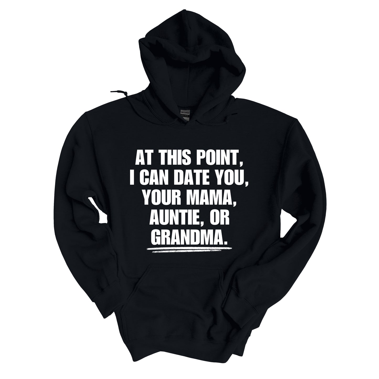 At This Point, I Can Date You, Your Mama, Auntie, or Grandma Hoodie