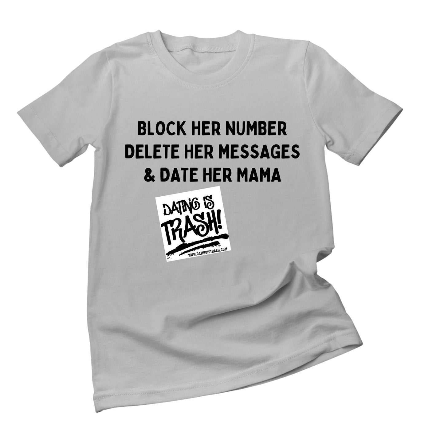 Block her number, Delete her messages & Date her mama T-shirt