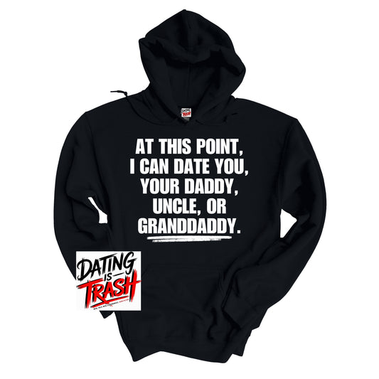At This Point I Can Date You Your Daddy Granddaddy Or Uncle Hoodie