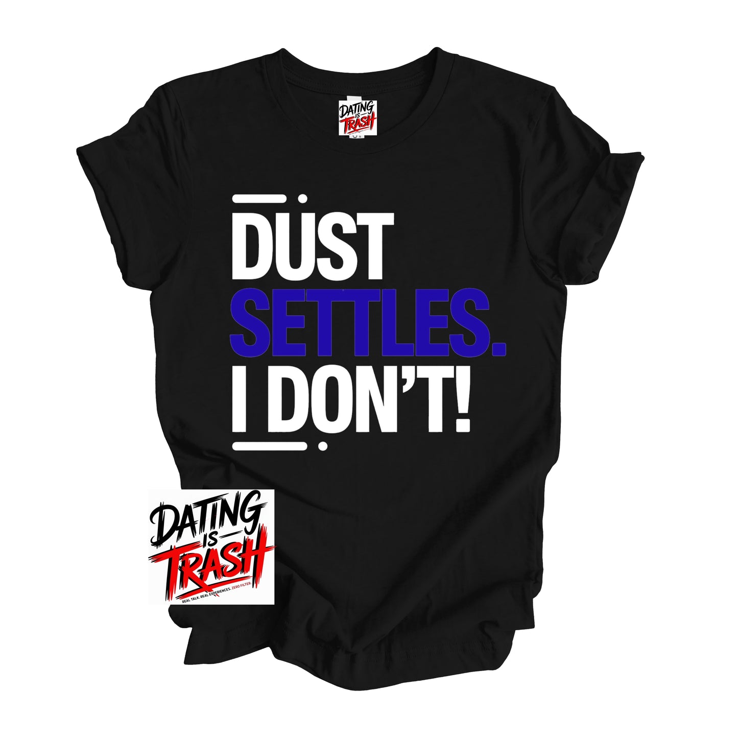 Black t-shirt with text 'Dust Settles I Don't!' and 'Dating is Trash' logo on a white background