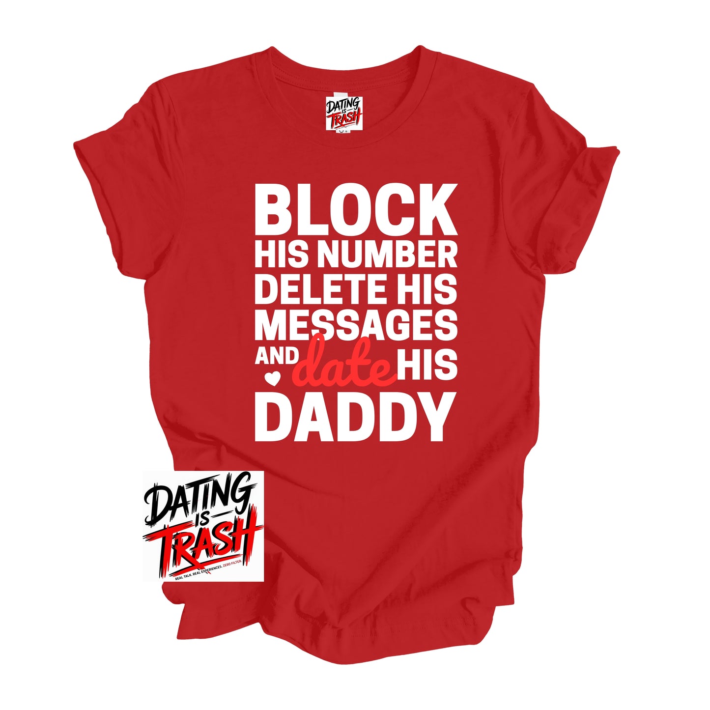 Block His Number. Delete His Messages and Date His Daddy T-shirt