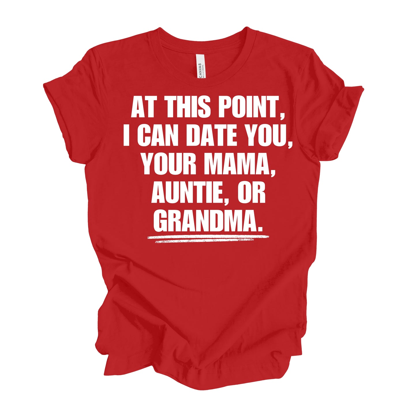 At This Point I Can Date You, Your Mama, Auntie Or Grandma Men’s T-Shirt