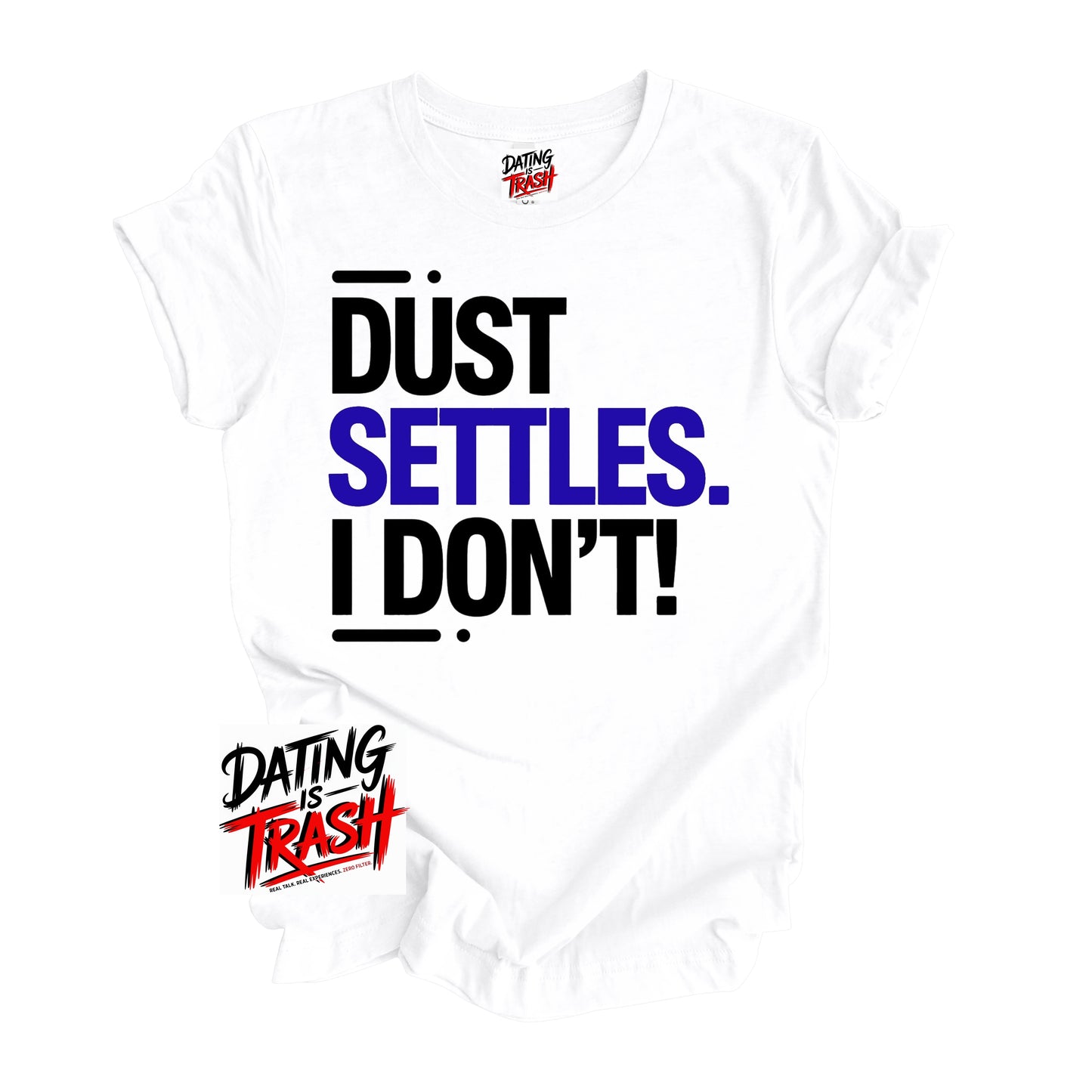 White t-shirt with text 'Dust Settles. I Don't!' and 'Dating is Trash' on a white background