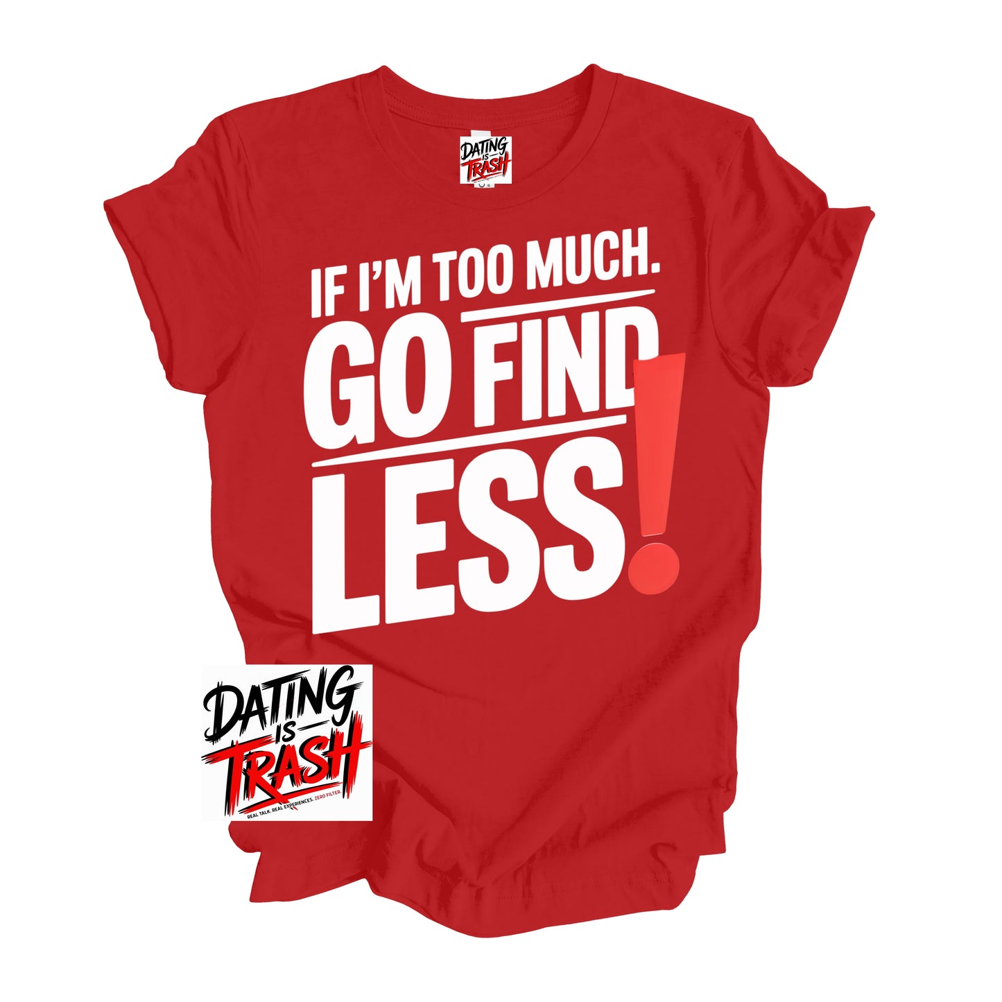 If I’m Too Much, Go Find Less T-Shirt