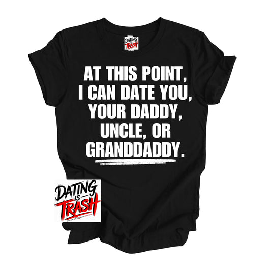 At This Point I Can Date You Your Daddy Granddaddy Or Uncle T-Shirt