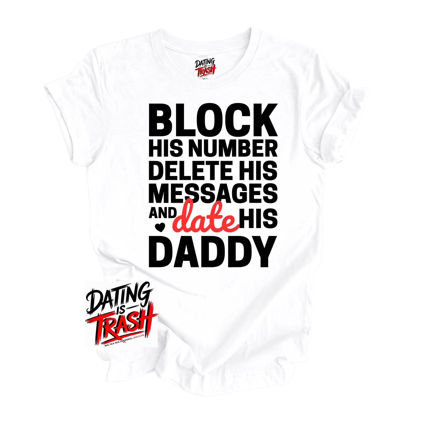 Block His Number. Delete His Messages and Date His Daddy T-shirt