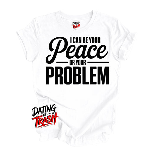 I Can Be Your Peace Or Your Problem T-Shirt