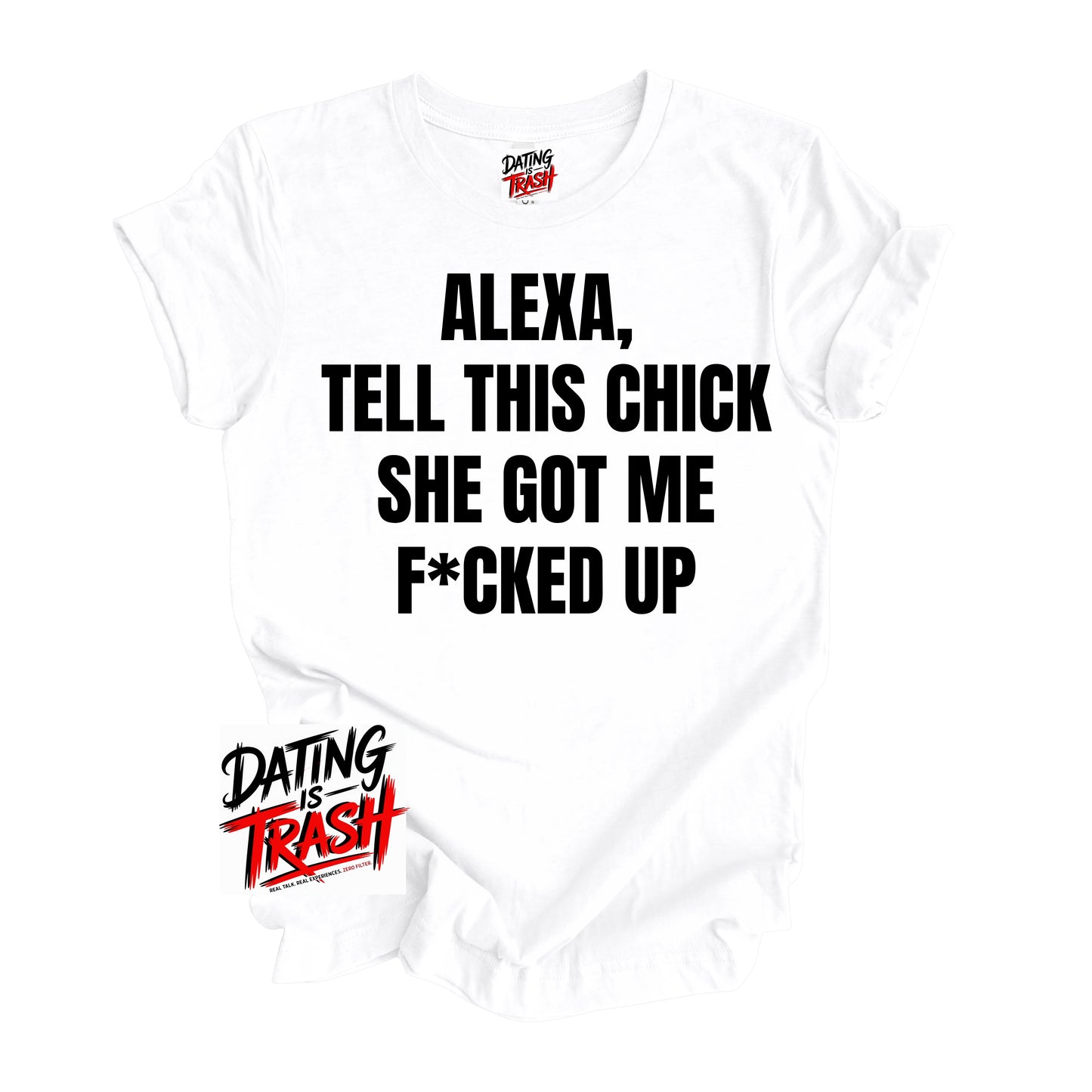 Alexa Tell This Chick She Got Me F*cked Up T-Shirt