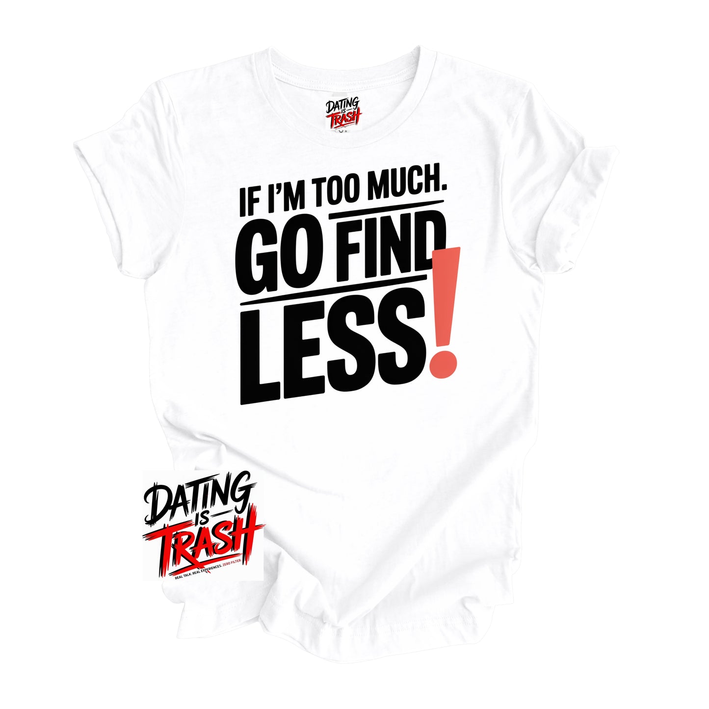 If I’m Too Much, Go Find Less T-Shirt