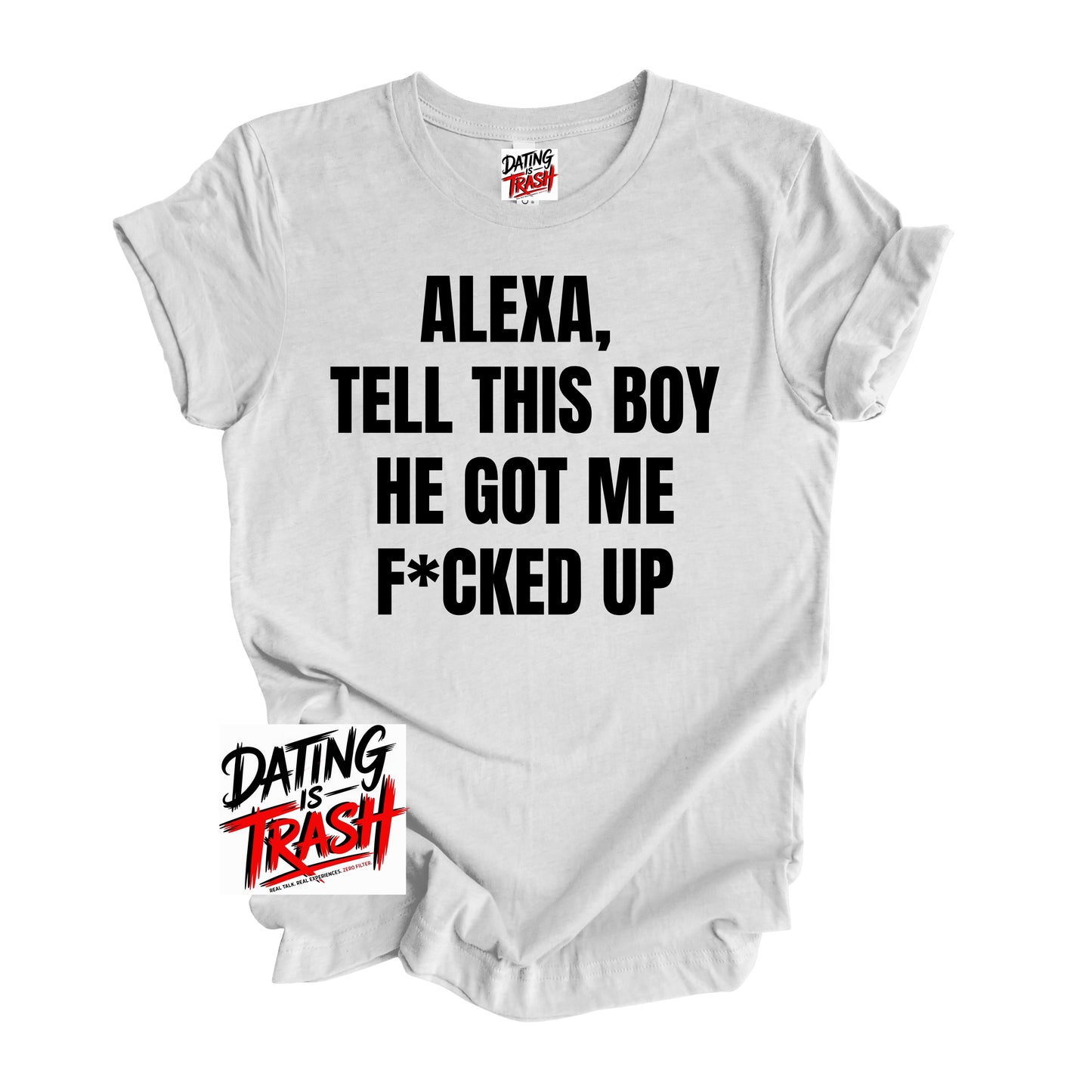 Alexa Tell This Boy He Got Me F*cked Up T-Shirt