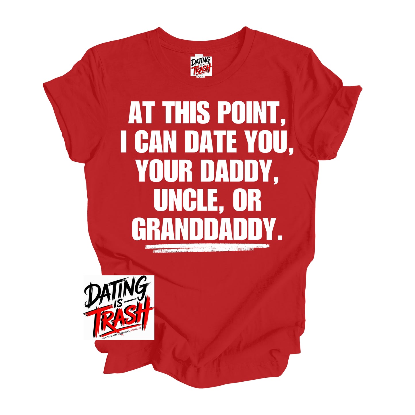 At This Point I Can Date You Your Daddy Granddaddy Or Uncle T-Shirt