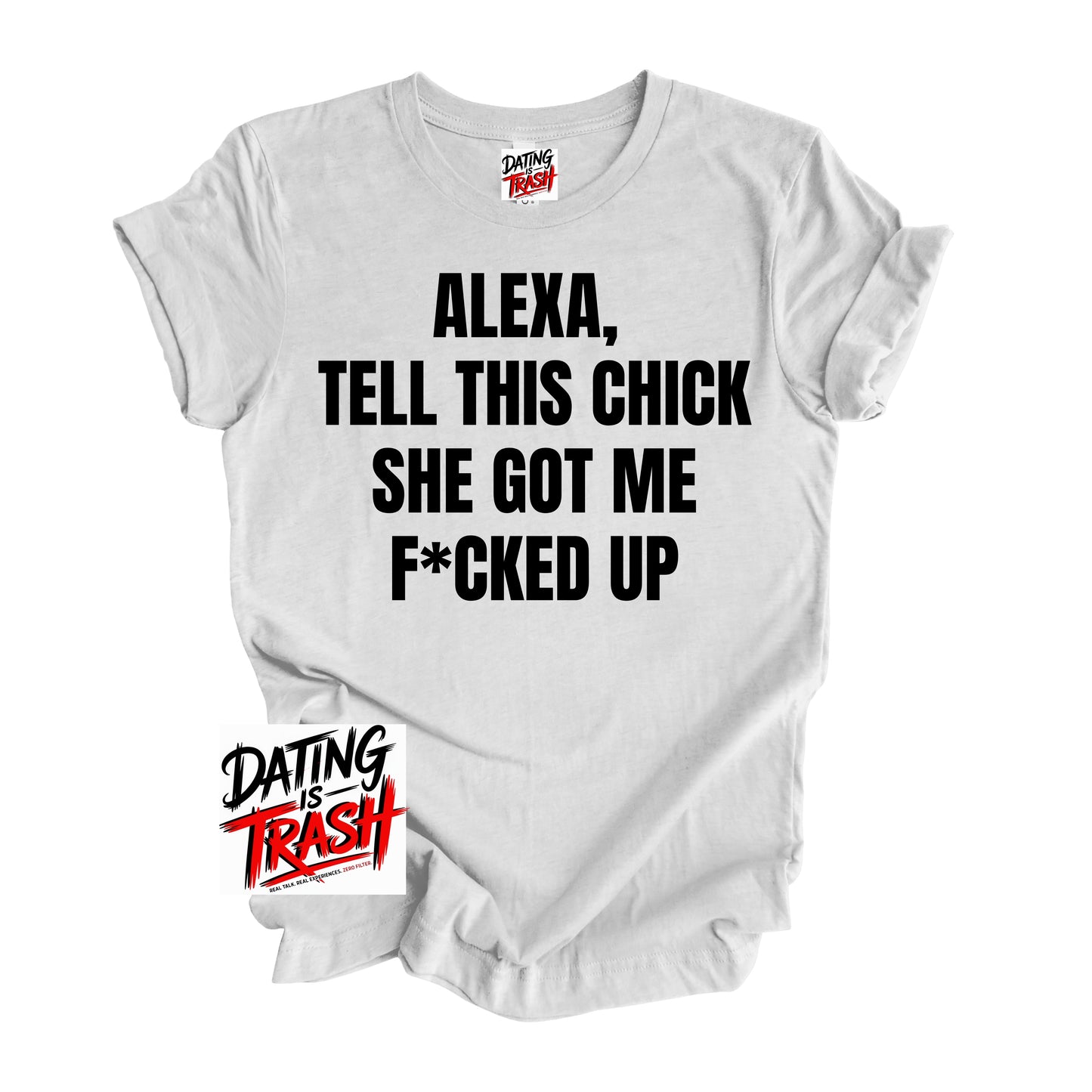 Alexa Tell This Chick She Got Me F*cked Up T-Shirt