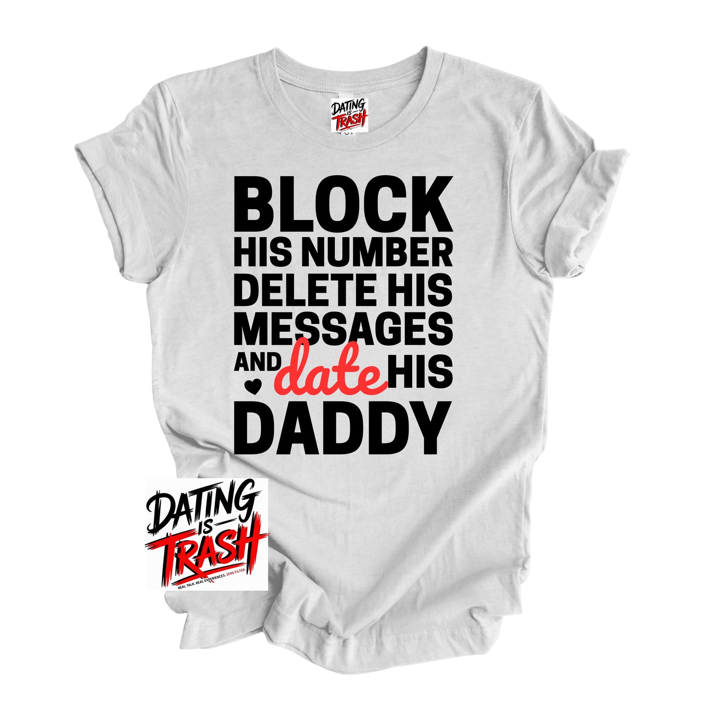 Block His Number. Delete His Messages and Date His Daddy T-shirt