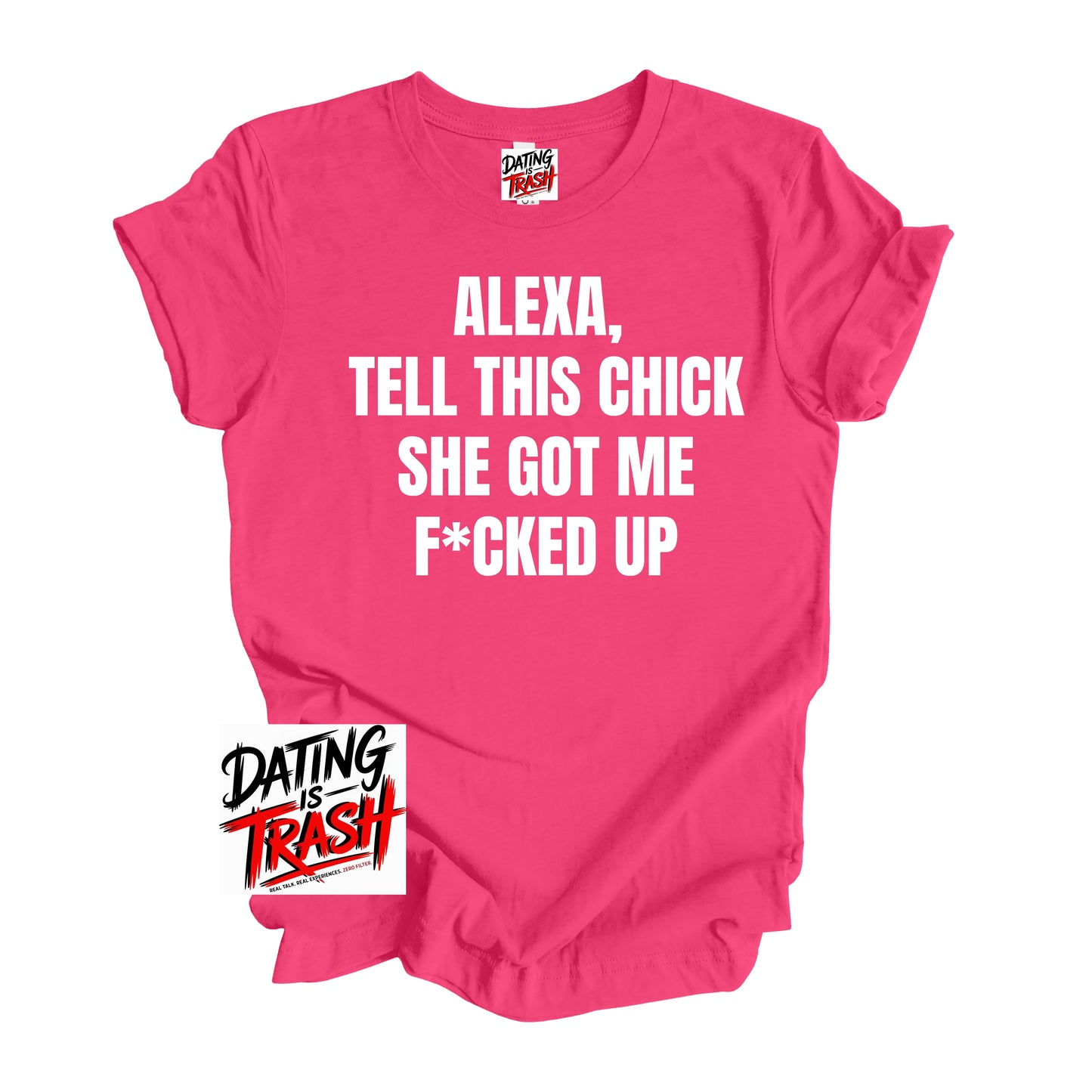 Alexa Tell This Chick She Got Me F*cked Up T-Shirt