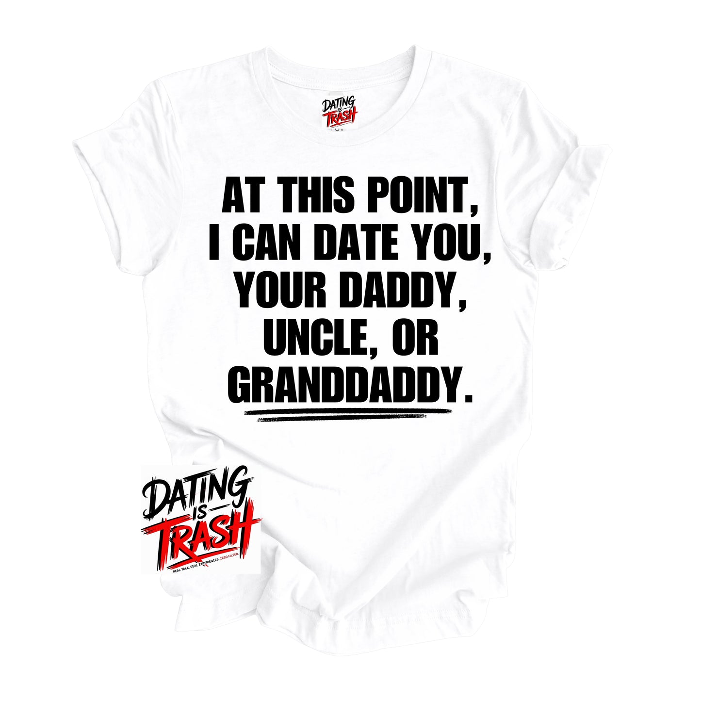 At This Point I Can Date You Your Daddy Granddaddy Or Uncle T-Shirt