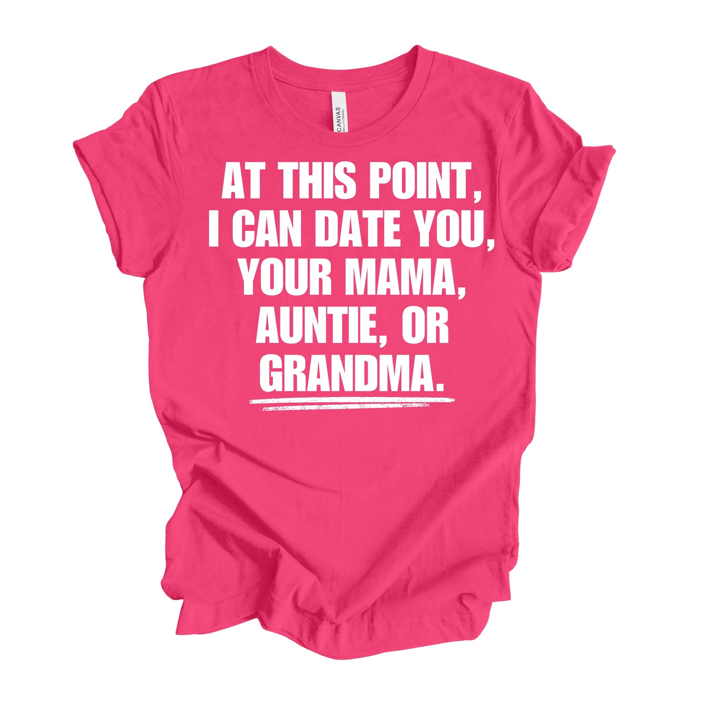 At This Point I Can Date You, Your Mama, Auntie Or Grandma Men’s T-Shirt
