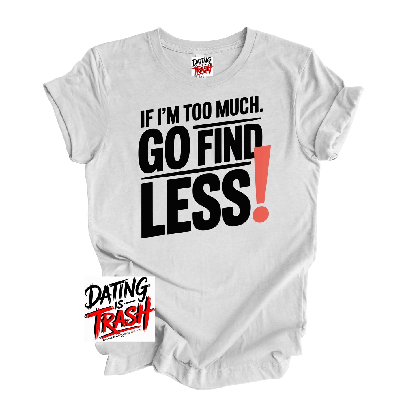 If I’m Too Much, Go Find Less T-Shirt